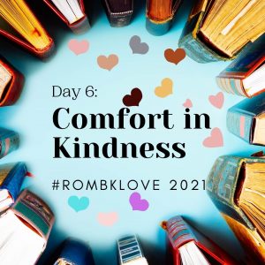 Day 6: Comfort in Kindness #ROMBKLOVE 2021